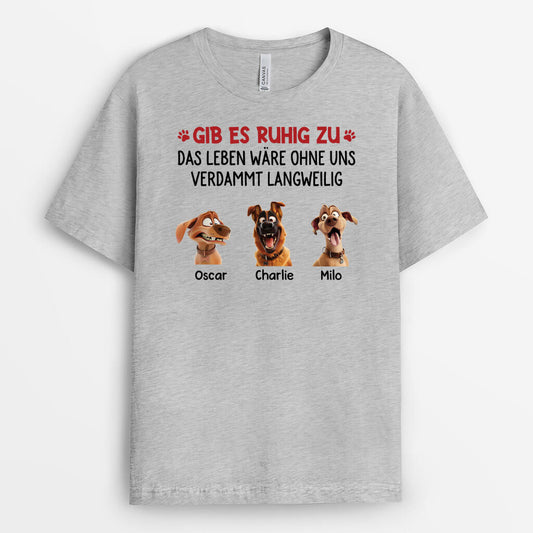 2801AGE1 gesteht es ein das leben ware langweilig ohne uns personalisiertes t shirt fur hundeliebhaber