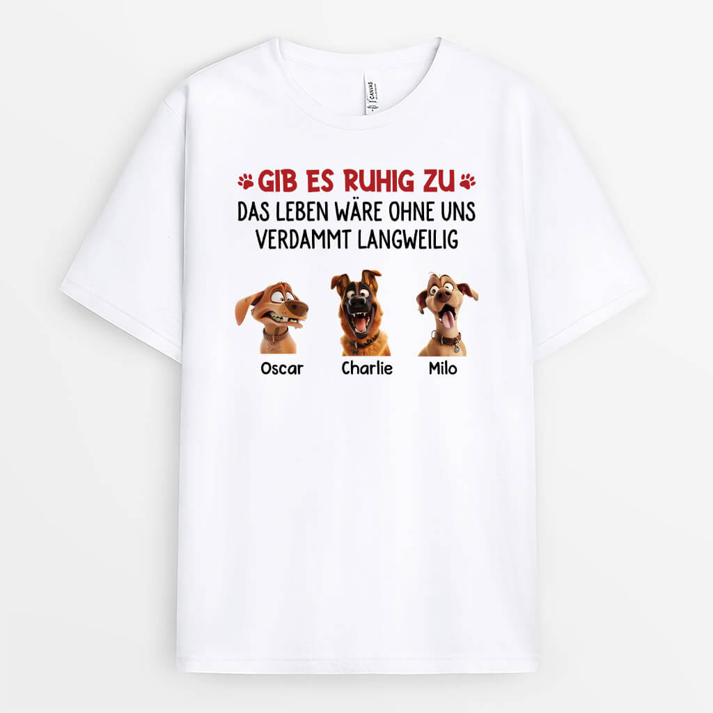 2801AGE2 gesteht es ein das leben ware langweilig ohne uns  personalisiertes t shirt fur hundeliebhaber