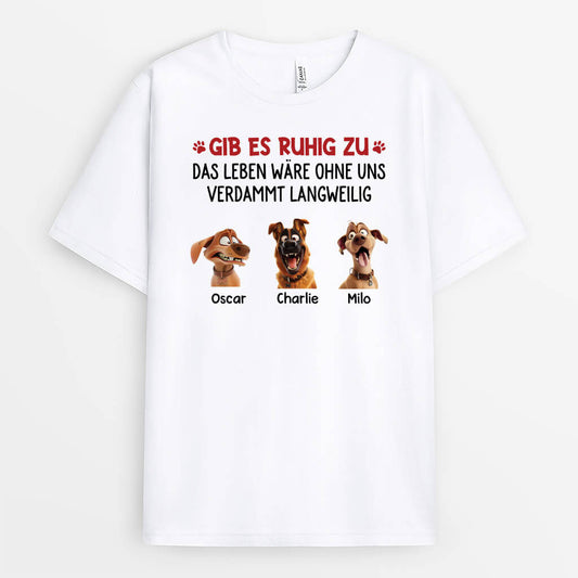 2801AGE2 gesteht es ein das leben ware langweilig ohne uns  personalisiertes t shirt fur hundeliebhaber